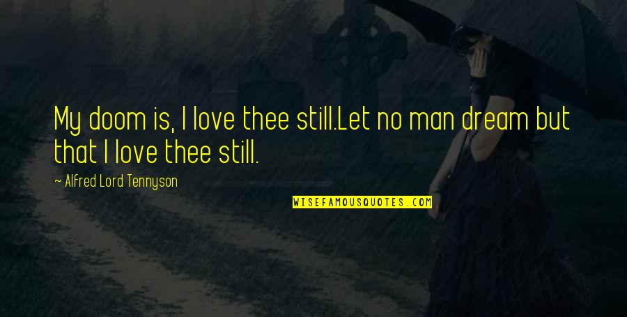 I Love My Man Quotes By Alfred Lord Tennyson: My doom is, I love thee still.Let no