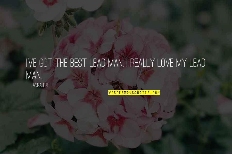 I Love My Man Quotes By Anna Friel: I've got the best lead man, I really