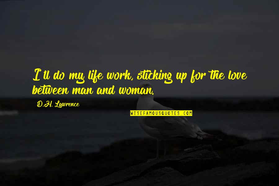 I Love My Man Quotes By D.H. Lawrence: I'll do my life work, sticking up for