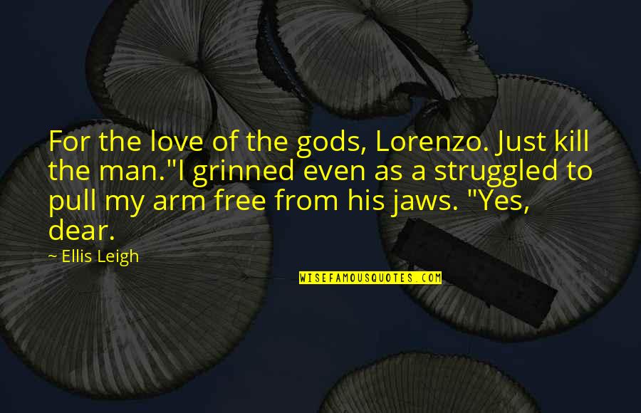 I Love My Man Quotes By Ellis Leigh: For the love of the gods, Lorenzo. Just