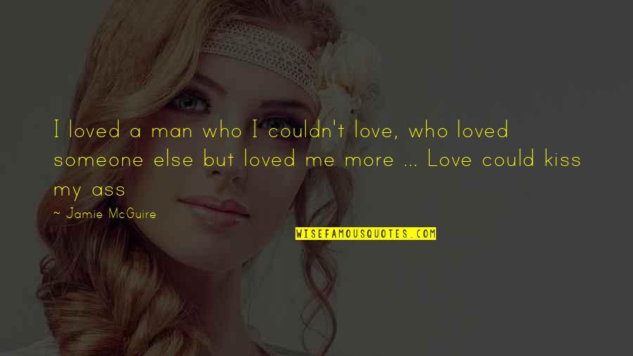 I Love My Man Quotes By Jamie McGuire: I loved a man who I couldn't love,