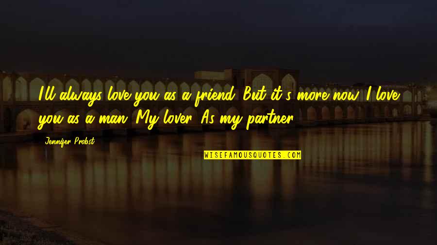 I Love My Man Quotes By Jennifer Probst: I'll always love you as a friend. But