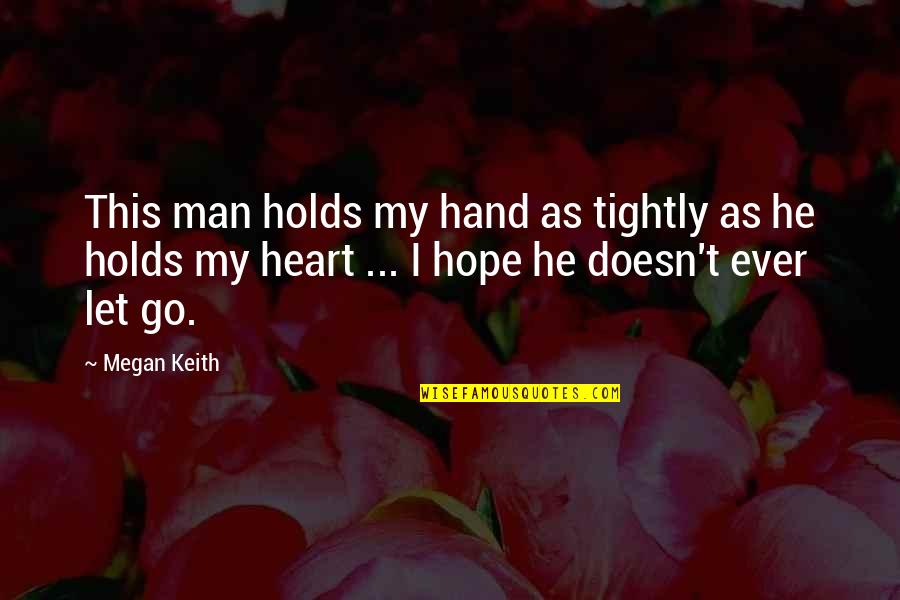 I Love My Man Quotes By Megan Keith: This man holds my hand as tightly as