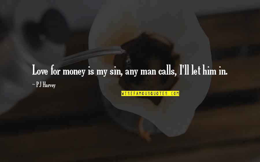 I Love My Man Quotes By PJ Harvey: Love for money is my sin, any man