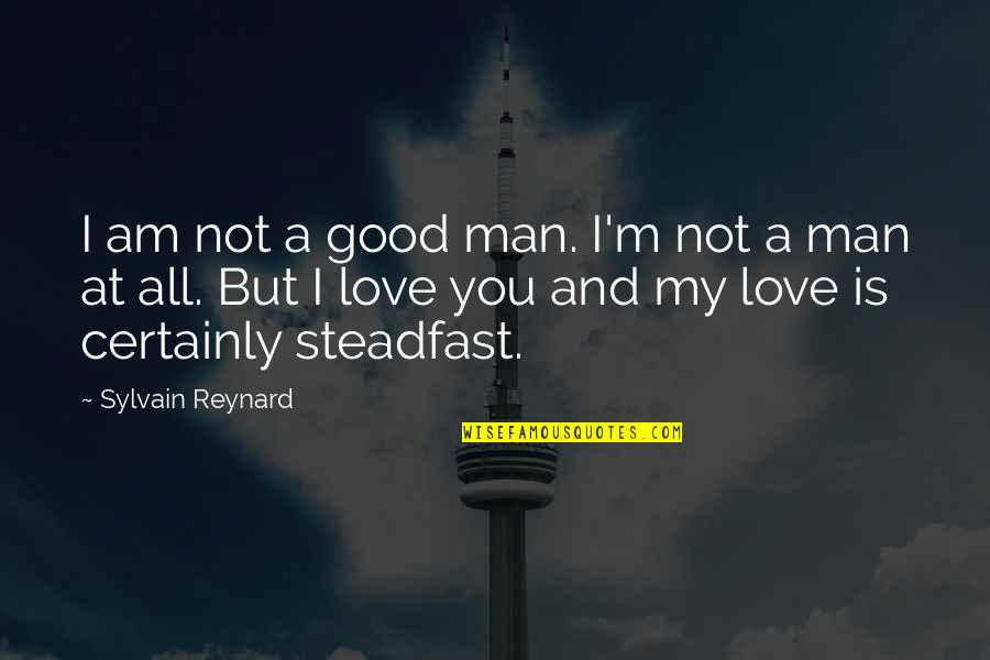 I Love My Man Quotes By Sylvain Reynard: I am not a good man. I'm not