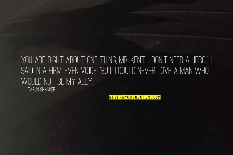 I Love My Man Quotes By Tarun Shanker: You are right about one thing, Mr. Kent.