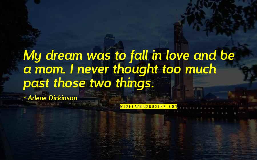 I Love My Mom Quotes By Arlene Dickinson: My dream was to fall in love and