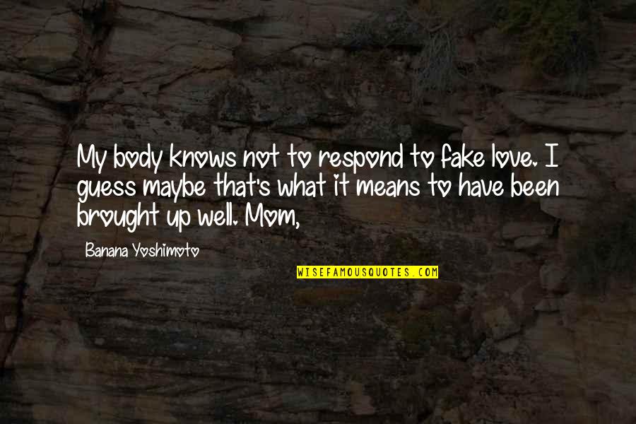 I Love My Mom Quotes By Banana Yoshimoto: My body knows not to respond to fake