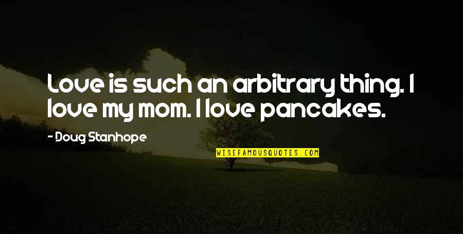 I Love My Mom Quotes By Doug Stanhope: Love is such an arbitrary thing. I love