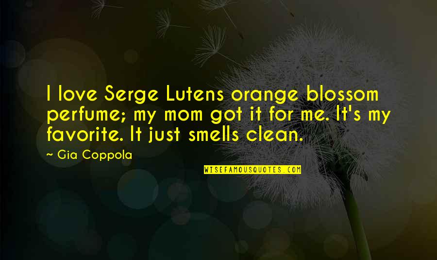 I Love My Mom Quotes By Gia Coppola: I love Serge Lutens orange blossom perfume; my
