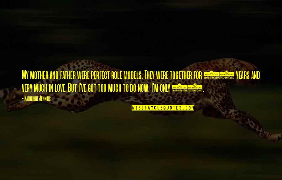 I Love My Mother And Father Quotes By Katherine Jenkins: My mother and father were perfect role models.
