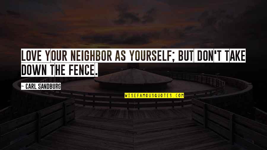 I Love My Neighbor Quotes By Carl Sandburg: Love your neighbor as yourself; but don't take I Love My Neighbor Quotes By Carl Sandburg: Love your neighbor as yourself; but don't take