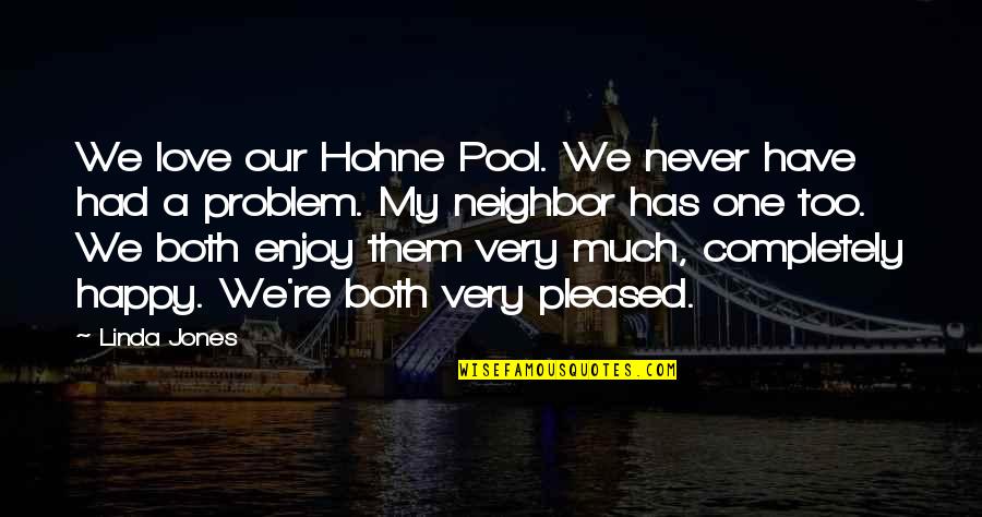 I Love My Neighbor Quotes By Linda Jones: We love our Hohne Pool. We never have I Love My Neighbor Quotes By Linda Jones: We love our Hohne Pool. We never have