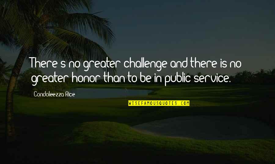 I Love My Papi Quotes By Condoleezza Rice: There's no greater challenge and there is no