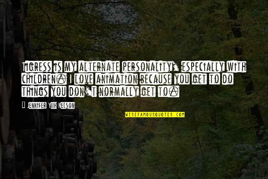 I Love My Personality Quotes By Jennifer Yuh Nelson: Tigress is my alternate personality, especially with children.