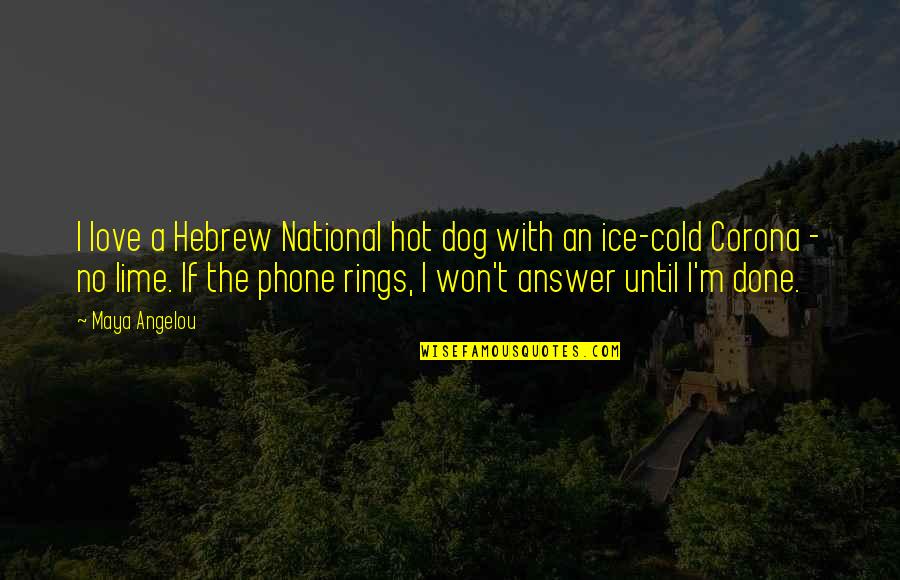 I Love My Phone Quotes By Maya Angelou: I love a Hebrew National hot dog with