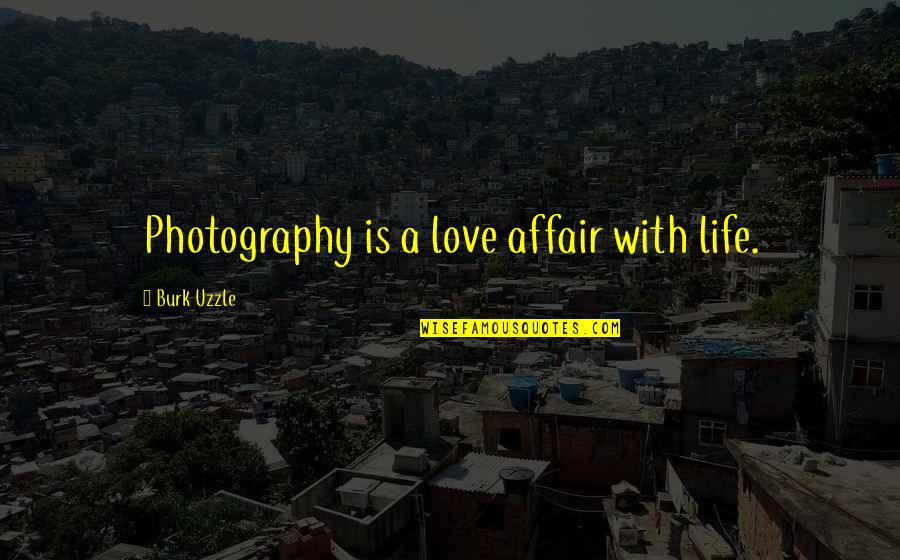 I Love My Photography Quotes By Burk Uzzle: Photography is a love affair with life.