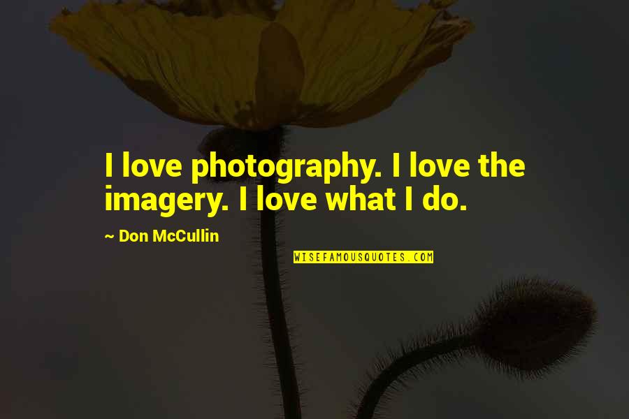 I Love My Photography Quotes By Don McCullin: I love photography. I love the imagery. I