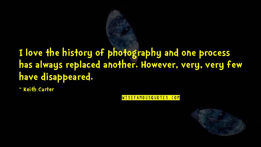 I Love My Photography Quotes By Keith Carter: I love the history of photography and one