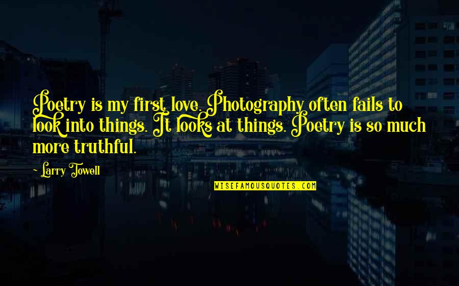 I Love My Photography Quotes By Larry Towell: Poetry is my first love. Photography often fails