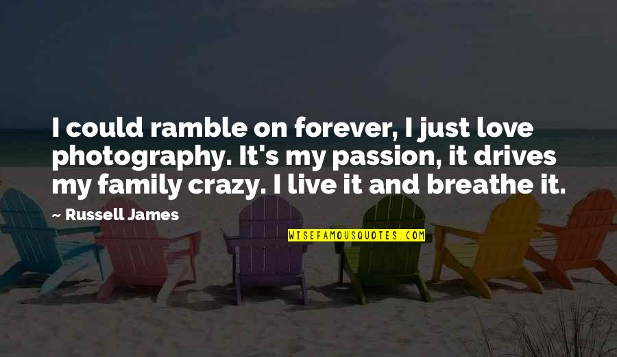 I Love My Photography Quotes By Russell James: I could ramble on forever, I just love