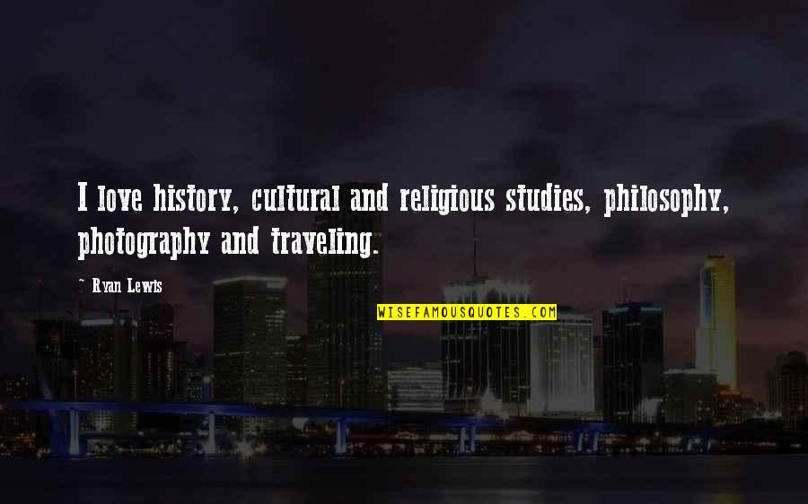 I Love My Photography Quotes By Ryan Lewis: I love history, cultural and religious studies, philosophy,