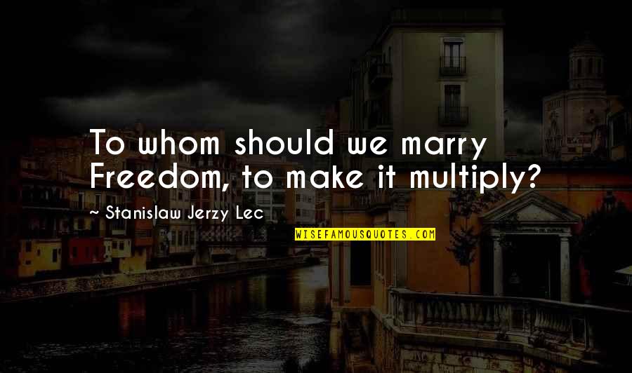 I Love My Pilot Quotes By Stanislaw Jerzy Lec: To whom should we marry Freedom, to make