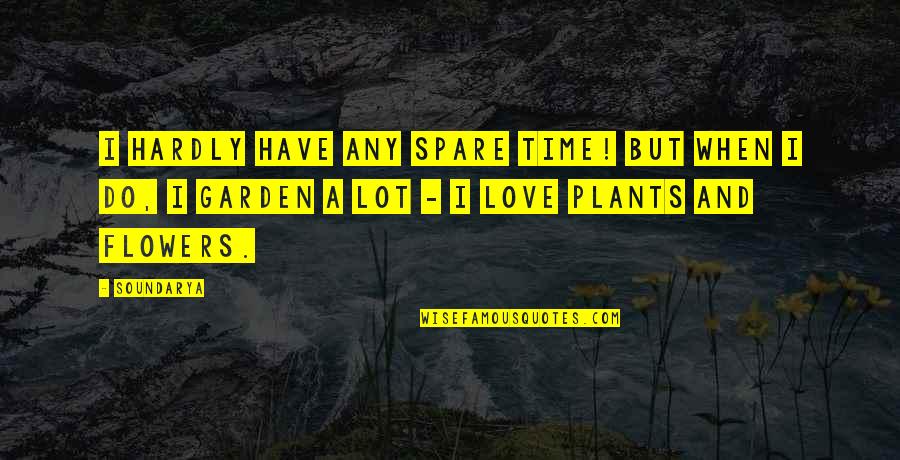 I Love My Plants Quotes By Soundarya: I hardly have any spare time! But when