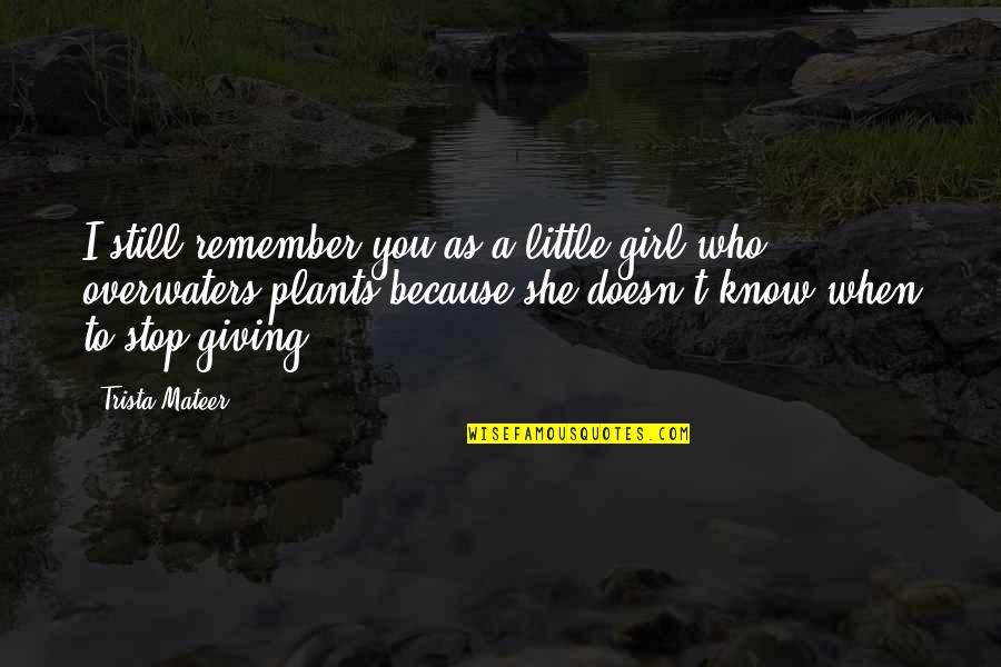 I Love My Plants Quotes By Trista Mateer: I still remember you as a little girl