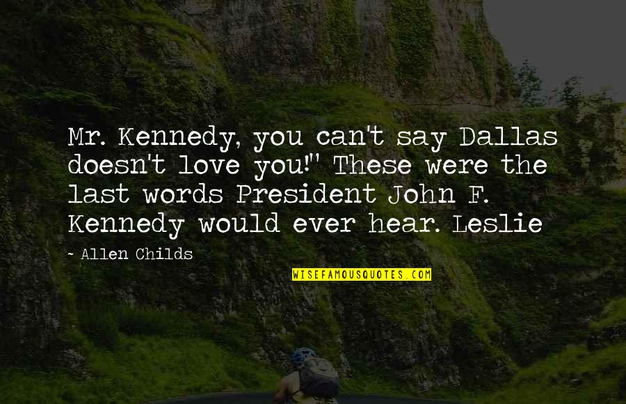 I Love My President Quotes By Allen Childs: Mr. Kennedy, you can't say Dallas doesn't love