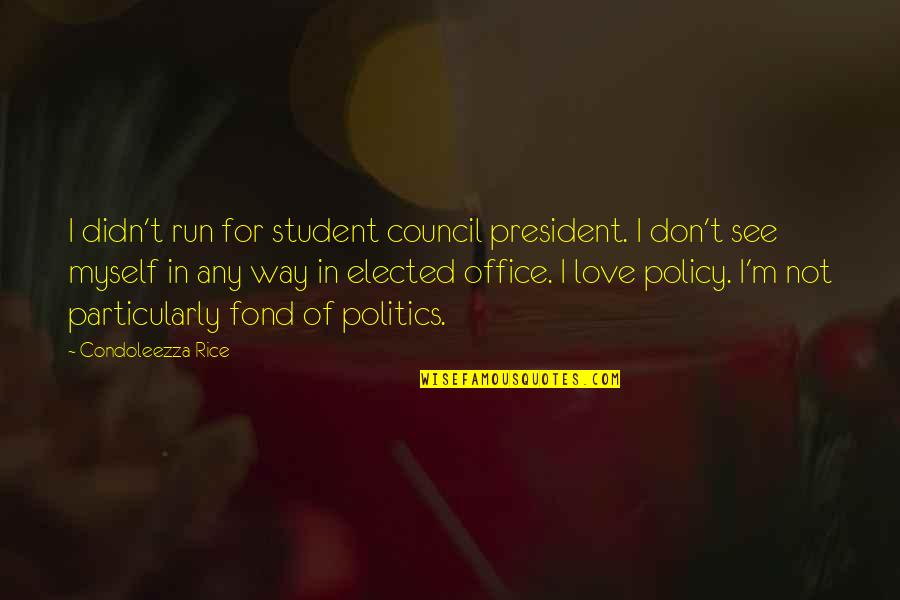 I Love My President Quotes By Condoleezza Rice: I didn't run for student council president. I
