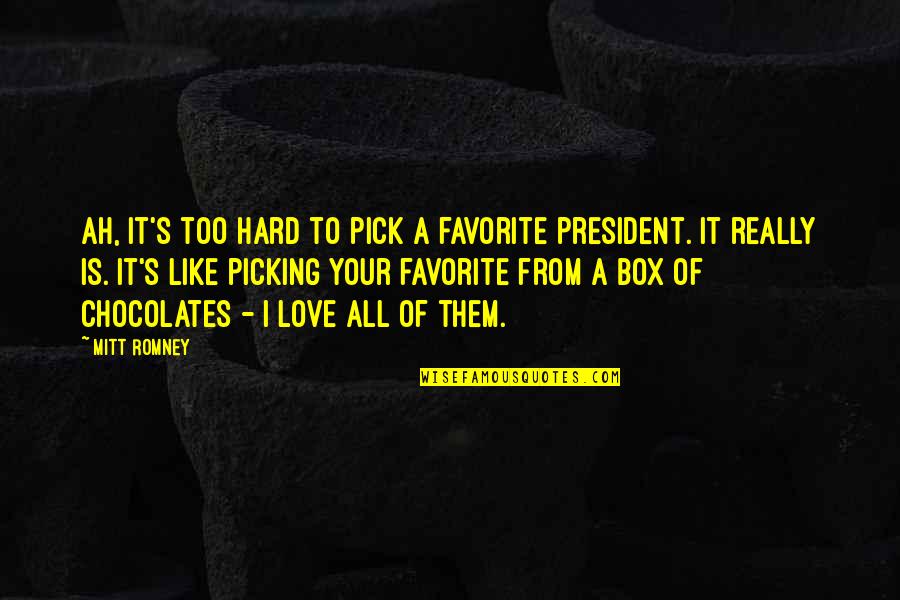 I Love My President Quotes By Mitt Romney: Ah, it's too hard to pick a favorite