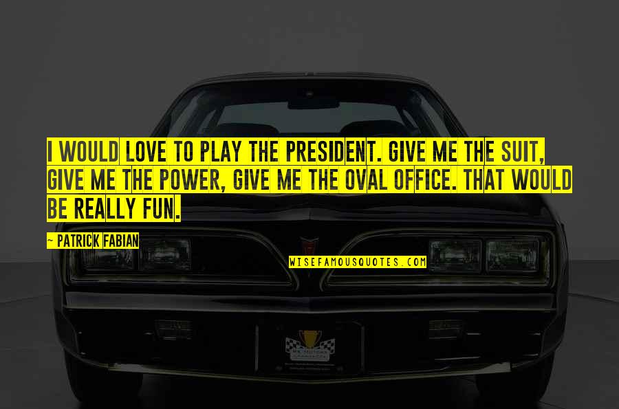I Love My President Quotes By Patrick Fabian: I would love to play the President. Give