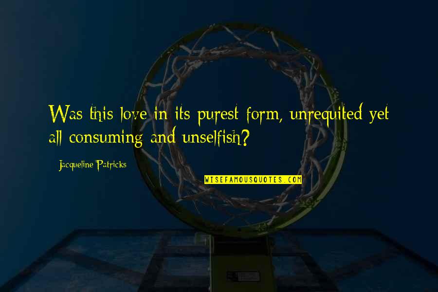 I Love My Queen Quotes By Jacqueline Patricks: Was this love in its purest form, unrequited