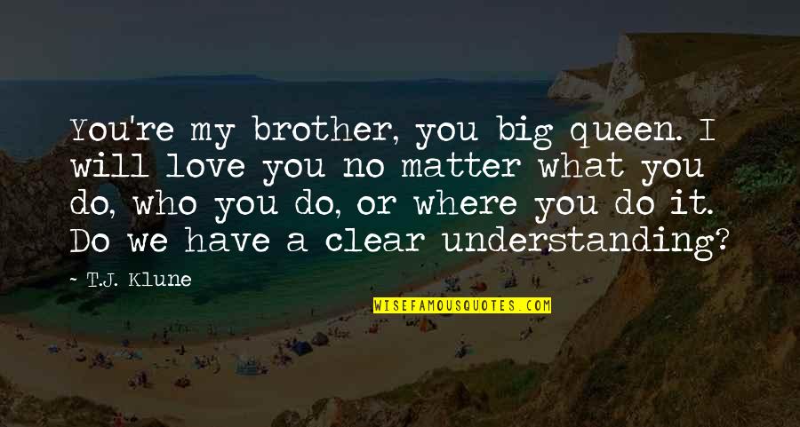 I Love My Queen Quotes By T.J. Klune: You're my brother, you big queen. I will