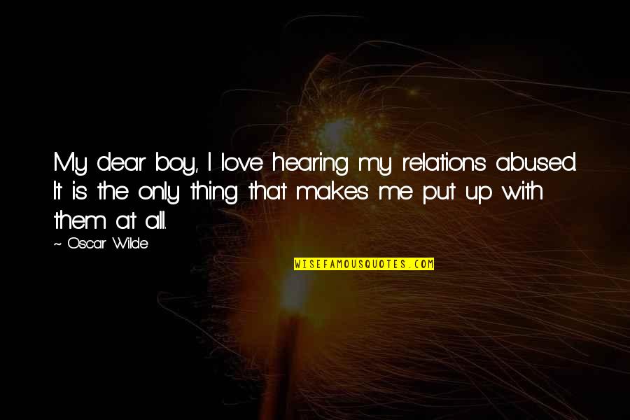 I Love My Relations Quotes By Oscar Wilde: My dear boy, I love hearing my relations I Love My Relations Quotes By Oscar Wilde: My dear boy, I love hearing my relations