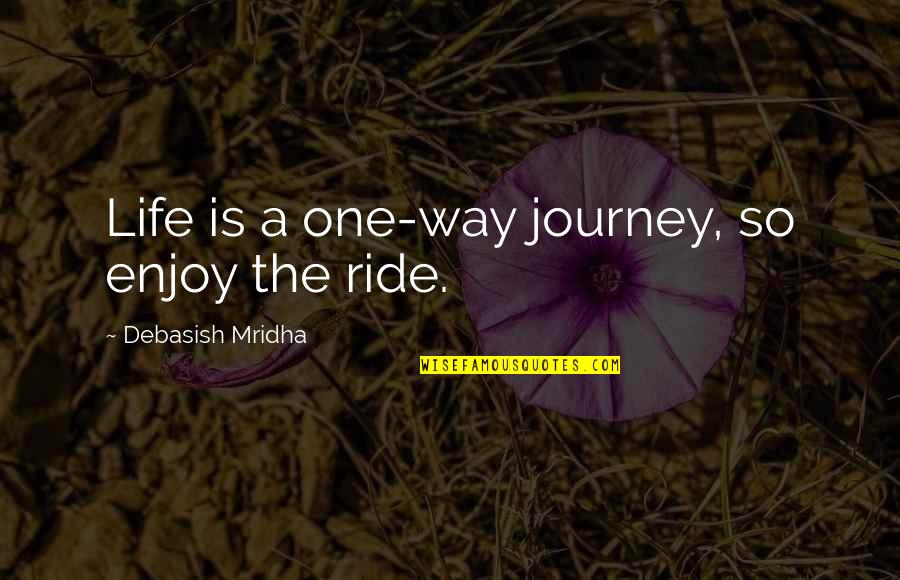 I Love My Ride Quotes By Debasish Mridha: Life is a one-way journey, so enjoy the