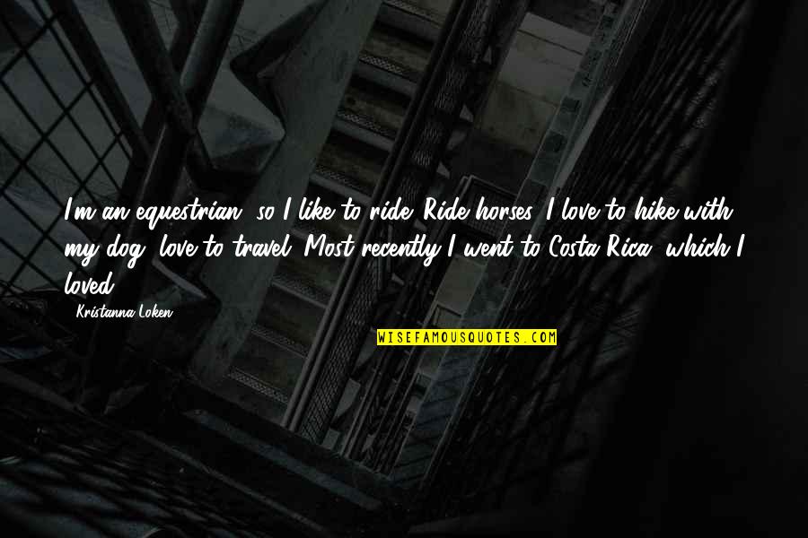 I Love My Ride Quotes By Kristanna Loken: I'm an equestrian, so I like to ride.