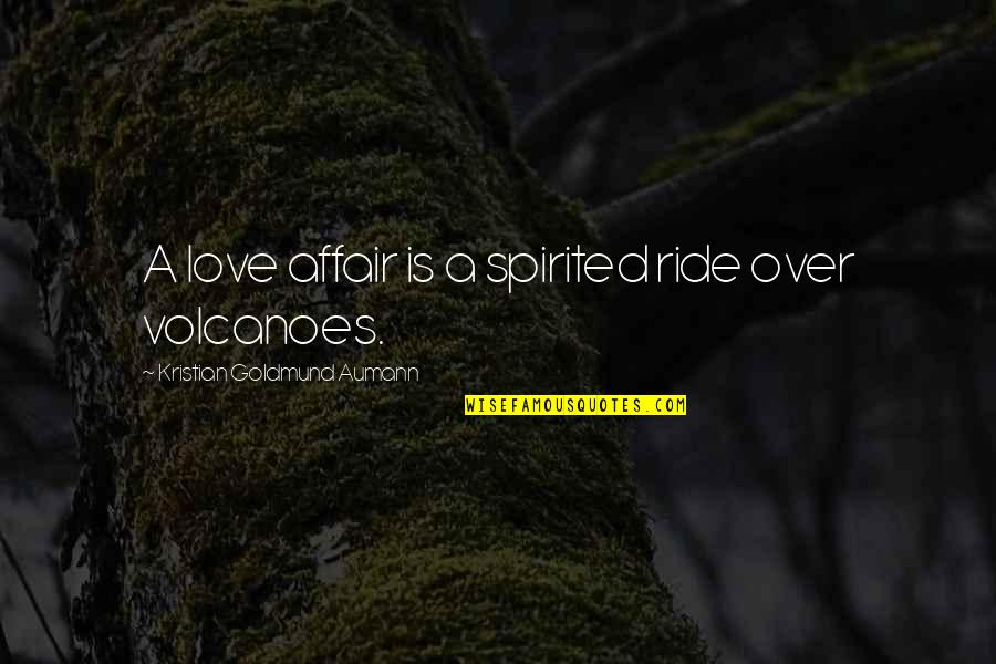 I Love My Ride Quotes By Kristian Goldmund Aumann: A love affair is a spirited ride over