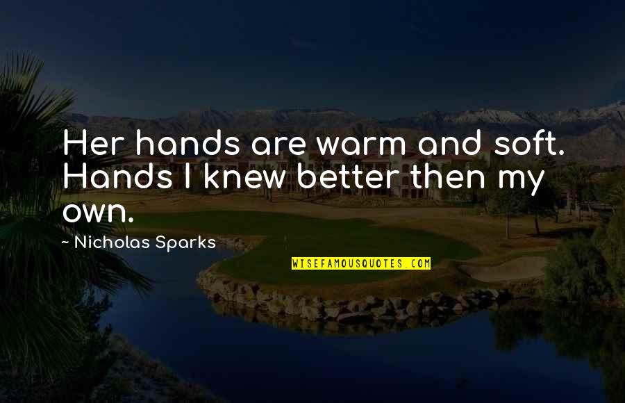I Love My Ride Quotes By Nicholas Sparks: Her hands are warm and soft. Hands I
