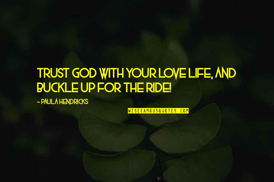 I Love My Ride Quotes By Paula Hendricks: Trust God with your love life, and buckle