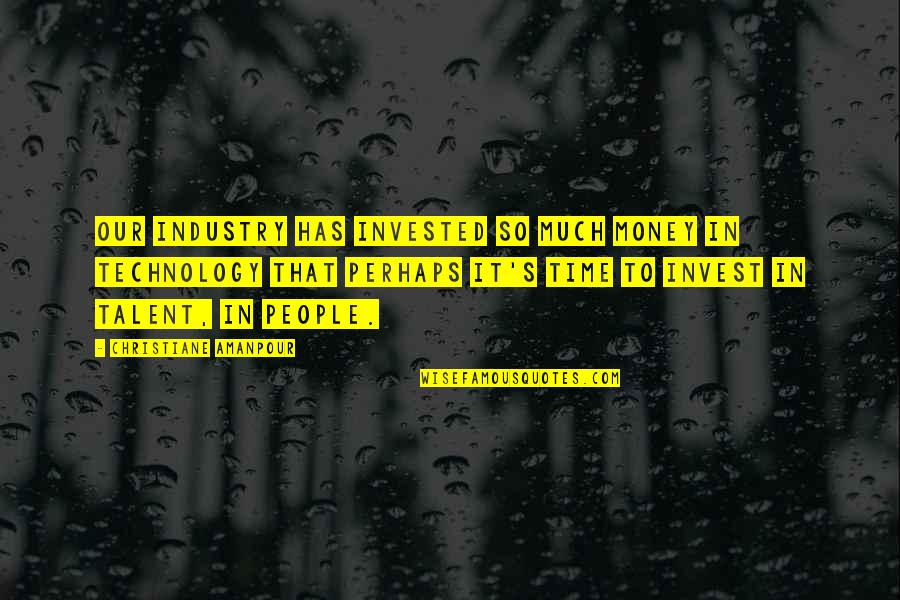 I Love My Son More Than Anything Quotes By Christiane Amanpour: Our industry has invested so much money in