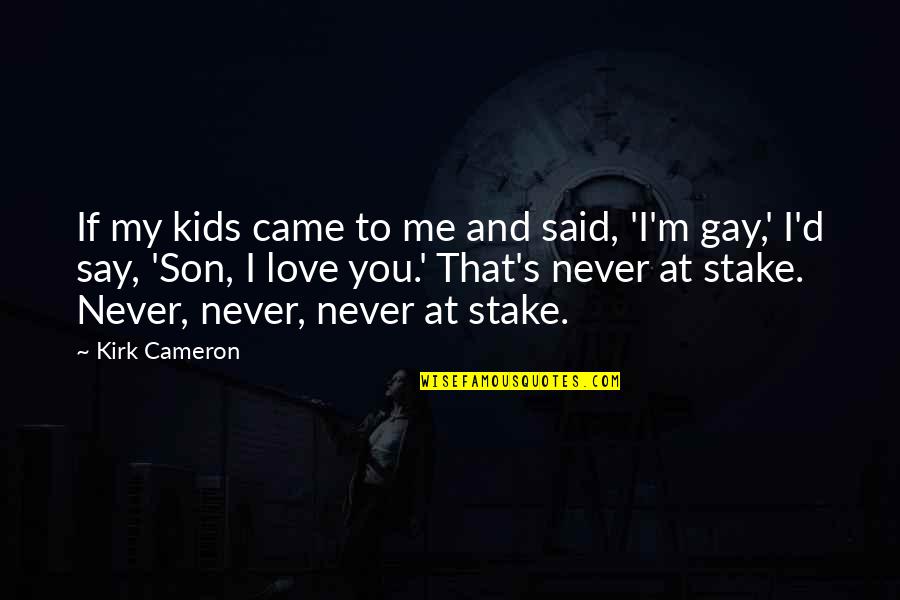I Love My Son Quotes By Kirk Cameron: If my kids came to me and said,