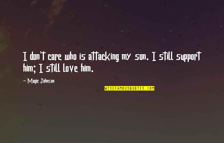 I Love My Son Quotes By Magic Johnson: I don't care who is attacking my son.