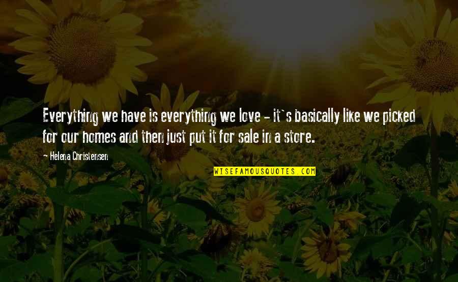I Love My Store Quotes By Helena Christensen: Everything we have is everything we love - I Love My Store Quotes By Helena Christensen: Everything we have is everything we love -