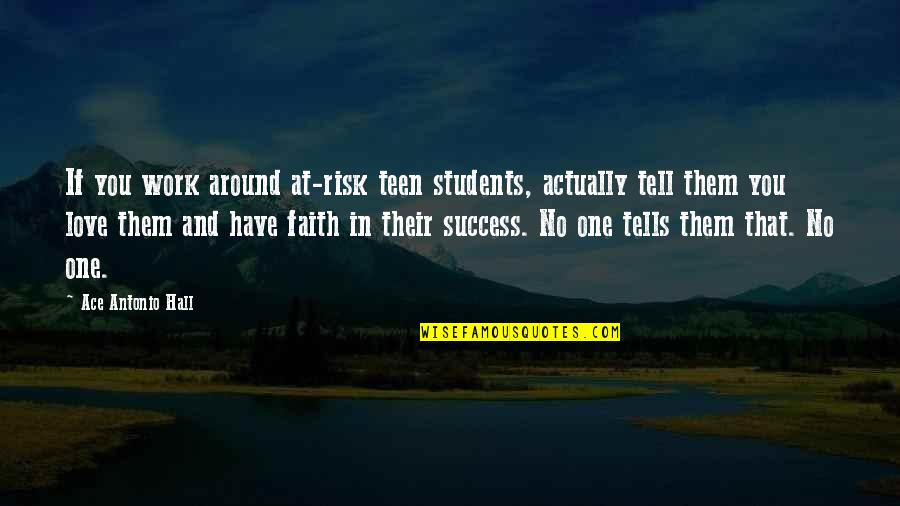 I Love My Students Quotes By Ace Antonio Hall: If you work around at-risk teen students, actually