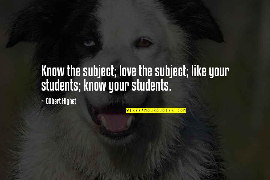 I Love My Students Quotes By Gilbert Highet: Know the subject; love the subject; like your