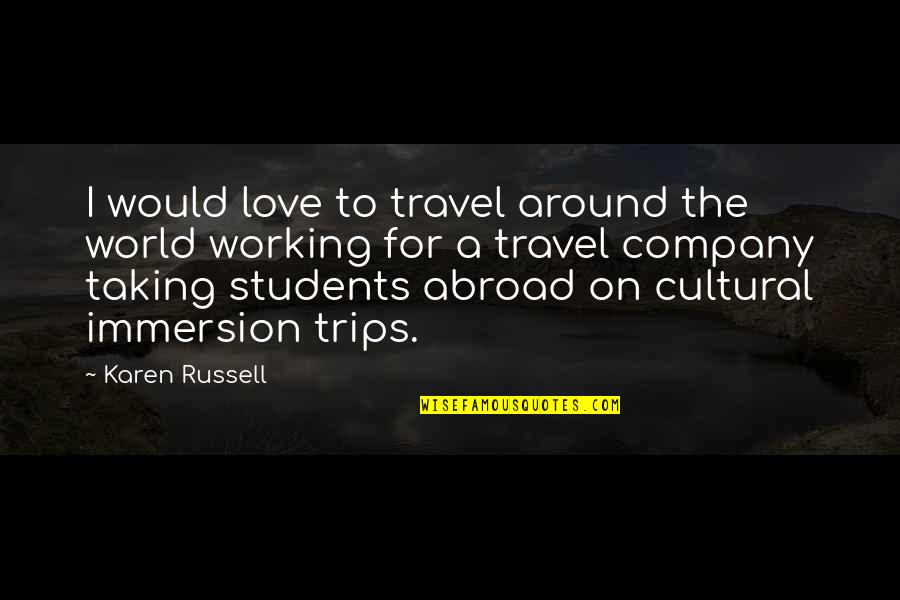 I Love My Students Quotes By Karen Russell: I would love to travel around the world