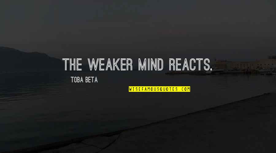 I Love My Trucker Quotes By Toba Beta: The weaker mind reacts.