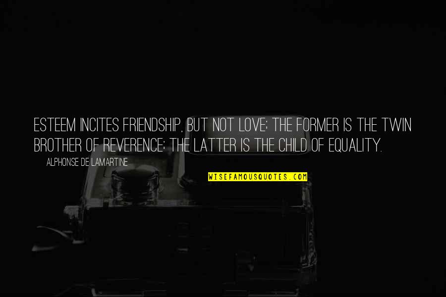 I Love My Twin Quotes By Alphonse De Lamartine: Esteem incites friendship, but not love; the former